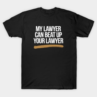 My Lawyer Can Beat Up Your Lawyer - This funny gift is perfect for lawyers, law students, or anyone who appreciates witty and clever legal humor. T-Shirt